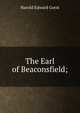 The Earl of Beaconsfield;, Harold Edward Gorst 