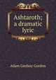 Ashtaroth; a dramatic lyric, Adam Lindsay Gordon 