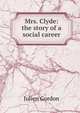 Mrs. Clyde: the story of a social career, Julien Gordon 