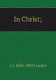 In Christ;, A J. 1836-1895 Gordon 