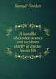 A handful of exotics: scenes and incidents chiefly of Russo-Jewish life, Samuel Gordon 