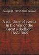 A war diary of events in the War of the Great Rebellion, 1863-1865, George H. 1825?-1886 Gordon 