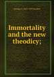 Immortality and the new theodicy;, George A. 1853-1929 Gordon 