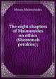 The eight chapters of Maimonides on ethics (Shemonah perakim);, Moses Maimonides 