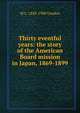 Thirty eventful years: the story of the American Board mission in Japan, 1869-1899, M L. 1843-1900 Gordon 