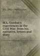 M.L. Gordon's experiences in the Civil War: from his narrative, letters and diary, M L. 1843-1900 Gordon 