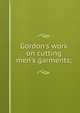 Gordon's work on cutting men's garments;, 