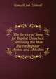 The Service of Song for Baptist Churches: Containing the Most Recent Popular Hymns and Melodies, Samuel Lunt Caldwell 