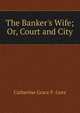 The Banker's Wife; Or, Court and City, Catherine Grace F. Gore 