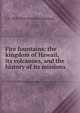 Fire fountains: the kingdom of Hawaii, its volcanoes, and the history of its missions, C F. 1837-1924 Gordon Cumming 