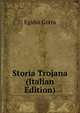 Storia Trojana (Italian Edition), Egidio Gorra 