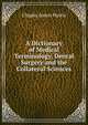 A Dictionary of Medical Terminology, Dental Surgery and the Collateral Sciences, Chapin Aaron Harris 