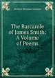 The Barcarole of James Smith: A Volume of Poems, Herbert Sherman Gorman 
