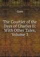 The Courtier of the Days of Charles Ii: With Other Tales, Volume 3, Gore 