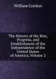 The History of the Rise, Progress, and Establishment of the Independence of the United States of America, Volume 2, William Gordon 