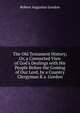 The Old Testament History; Or, a Connected View of God's Dealings with His People Before the Coming of Our Lord, by a Country Clergyman R.a. Gordon., Robert Augustus Gordon 