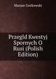 Przegld Kwestyj Spornych O Rusi (Polish Edition), Marjan Gorkowski 
