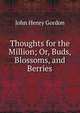 Thoughts for the Million; Or, Buds, Blossoms, and Berries, John Henry Gordon 