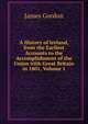 A History of Ireland, from the Earliest Accounts to the Accomplishment of the Union with Great Britain in 1801, Volume 1, James Gordon 