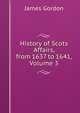 History of Scots Affairs, from 1637 to 1641, Volume 3, James Gordon 