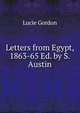 Letters from Egypt, 1863-65 Ed. by S. Austin., Lucie Gordon 