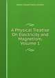 A Physical Treatise On Electricity and Magnetism, Volume 1, James Edward Henry Gordon 