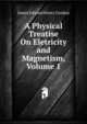 A Physical Treatise On Eletricity and Magnetism, Volume 1, James Edward Henry Gordon 
