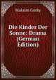 Die Kinder Der Sonne: Drama (German Edition), М.А. Горький 