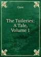 The Tuileries: A Tale, Volume 1, Gore 