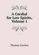 A Cordial for Low Spirits, Volume 1, Gordon, Thomas 