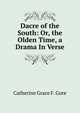 Dacre of the South: Or, the Olden Time, a Drama In Verse., Catherine Grace F. Gore 