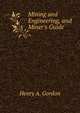 Mining and Engineering, and Miner's Guide, Henry A. Gordon 