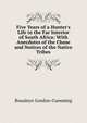 Five Years of a Hunter's Life in the Far Interior of South Africa: With Anecdotes of the Chase and Notices of the Native Tribes, Roualeyn Gordon-Cumming 