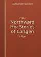 Northward Ho: Stories of Carlgen, Alexander Gordon 