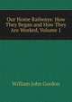 Our Home Railways: How They Began and How They Are Worked, Volume 1, William John Gordon 