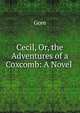 Cecil, Or, the Adventures of a Coxcomb: A Novel ., Gore 