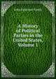 A History of Political Parties in the United States, Volume 1, John Pancoast Gordy 