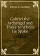 Gabriel the Archangel and Those to Whom He Spake, Edwin S. Gorham 