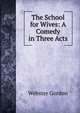 The School for Wives: A Comedy in Three Acts, Webster Gordon 