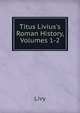 Titus Livius's Roman History, Volumes 1-2, Livy 
