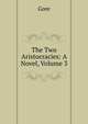 The Two Aristocracies: A Novel, Volume 3, Gore 