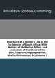 Five Years of a Hunter's Life in the Far Interior of South Africa: With Notices of the Native Tribes, and Anecdotes of the Chase of the Lion, Elephant, Hippopotamus, Giraffe, Rhinoceros, &c, Volume 1, Roualeyn Gordon-Cumming 