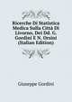 Ricerche Di Statistica Medica Sulla Citta Di Livorno, Dei Dd. G. Gordini E N. Orsini (Italian Edition), Giuseppe Gordini 