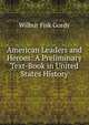 American Leaders and Heroes: A Preliminary Text-Book in United States History, Gordy, Wilbur Fisk 