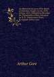 An Historical Account of the Battle of Waterloo: Fought On the 18Th of June, 1815; Intended to Elucidate the Topographical Plan, Executed by W. B. . Explanatory Notes, by Captain Arthur Gore, Arthur Gore 