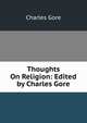 Thoughts On Religion: Edited by Charles Gore, Gore, Charles 