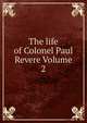 The life of Colonel Paul Revere Volume 2, 