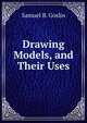 Drawing Models, and Their Uses, Samuel B. Goslin 