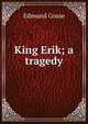 King Erik; a tragedy, Edmund Gosse 