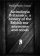 Actinologia Britannica: a history of the British sea-anemones and corals, Philip Henry Gosse 